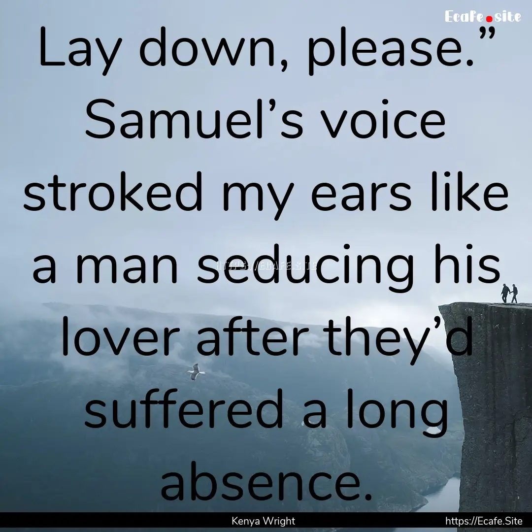 Lay down, please.” Samuel’s voice stroked.... : Quote by Kenya Wright