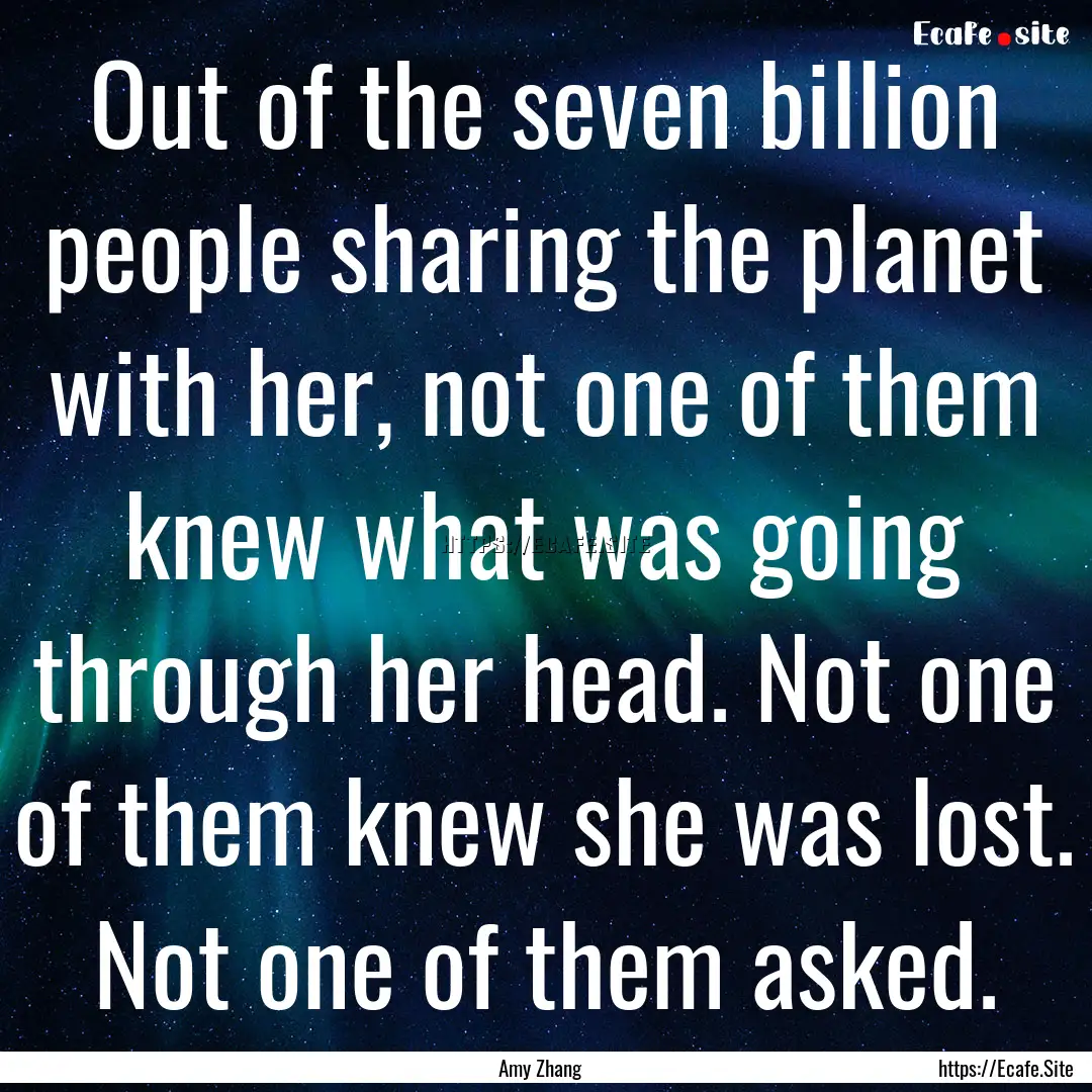 Out of the seven billion people sharing the.... : Quote by Amy Zhang