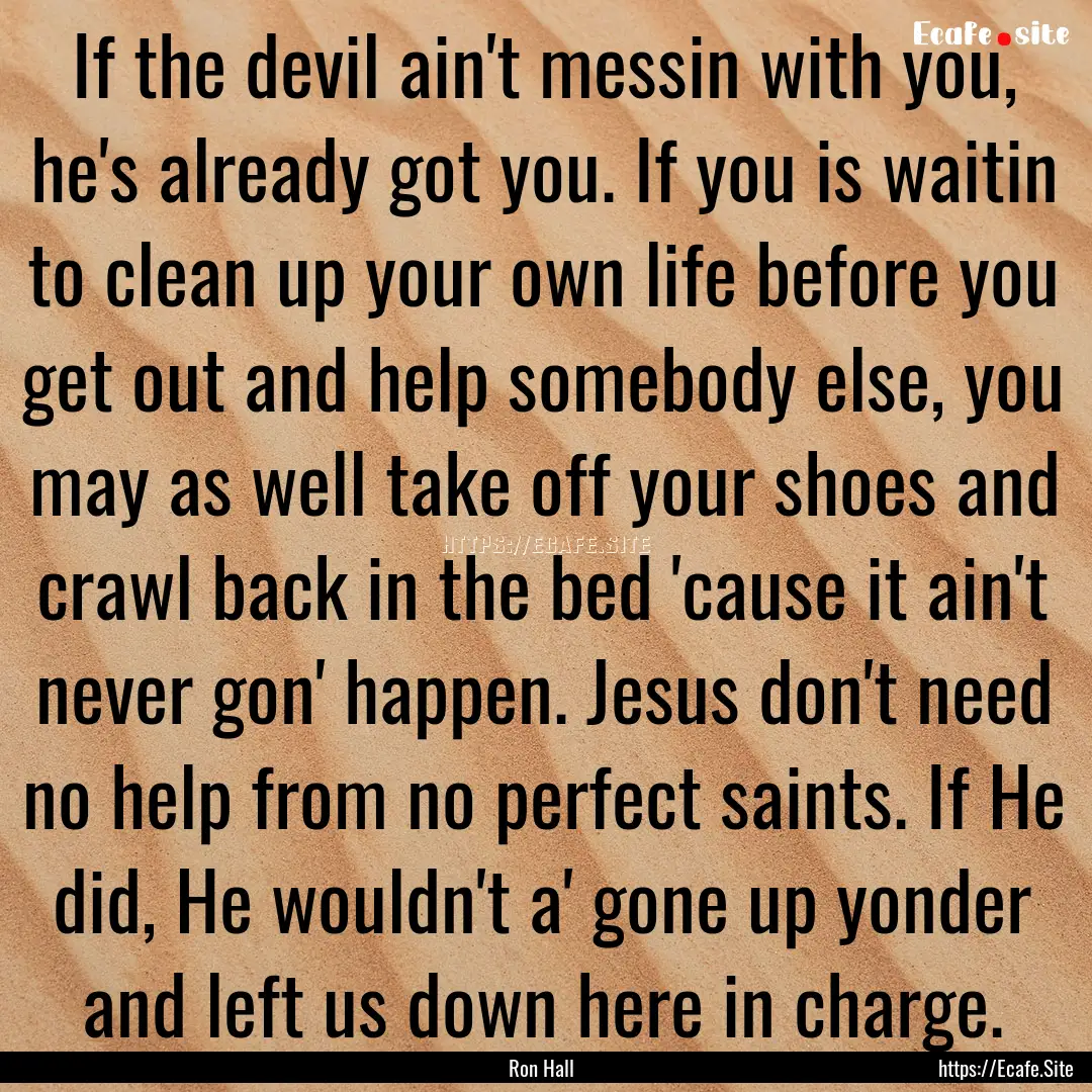 If the devil ain't messin with you, he's.... : Quote by Ron Hall