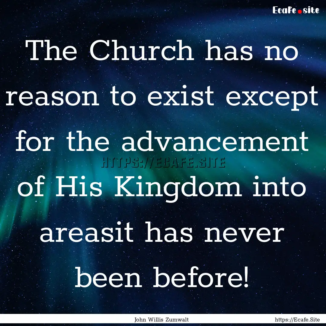 The Church has no reason to exist except.... : Quote by John Willis Zumwalt