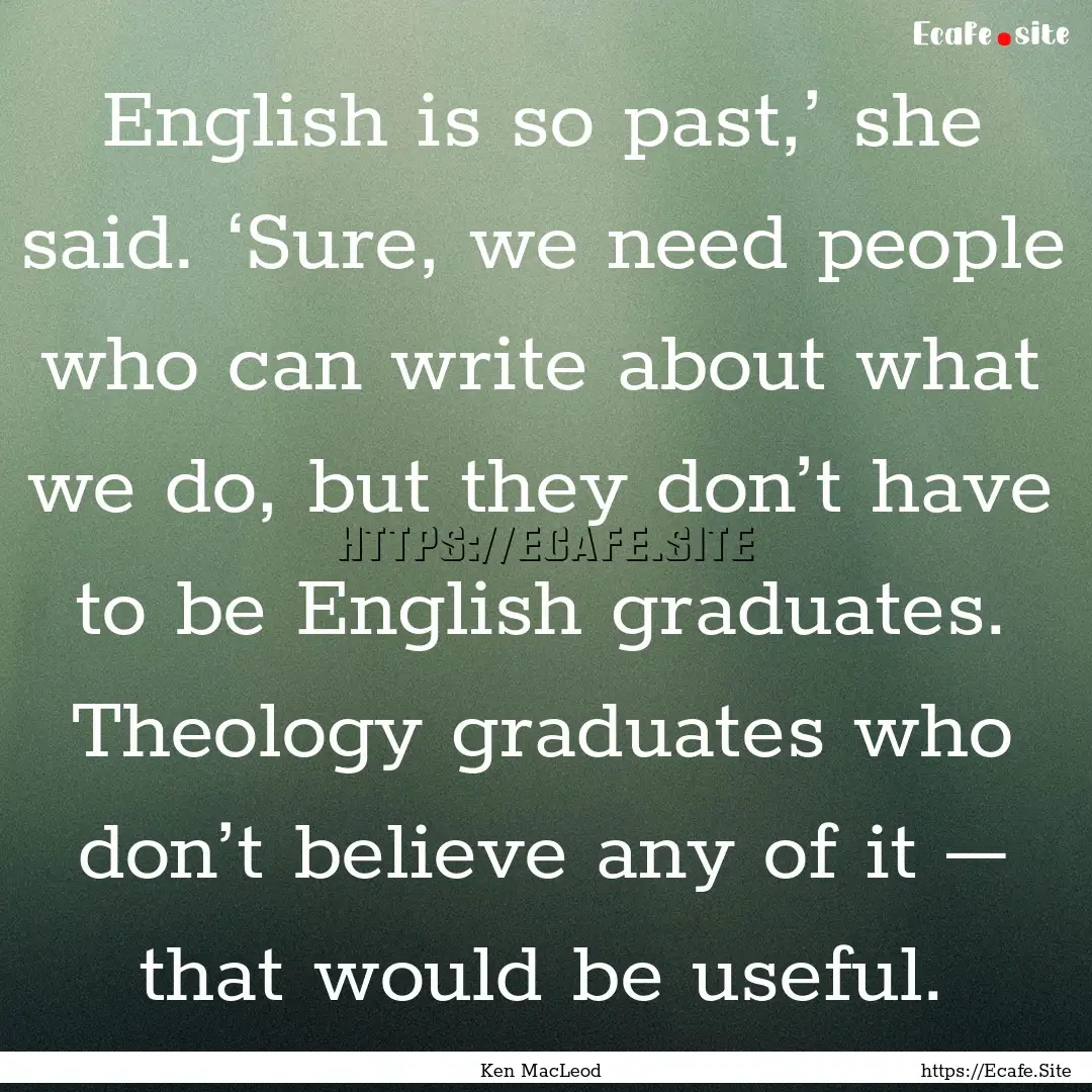 English is so past,’ she said. ‘Sure,.... : Quote by Ken MacLeod