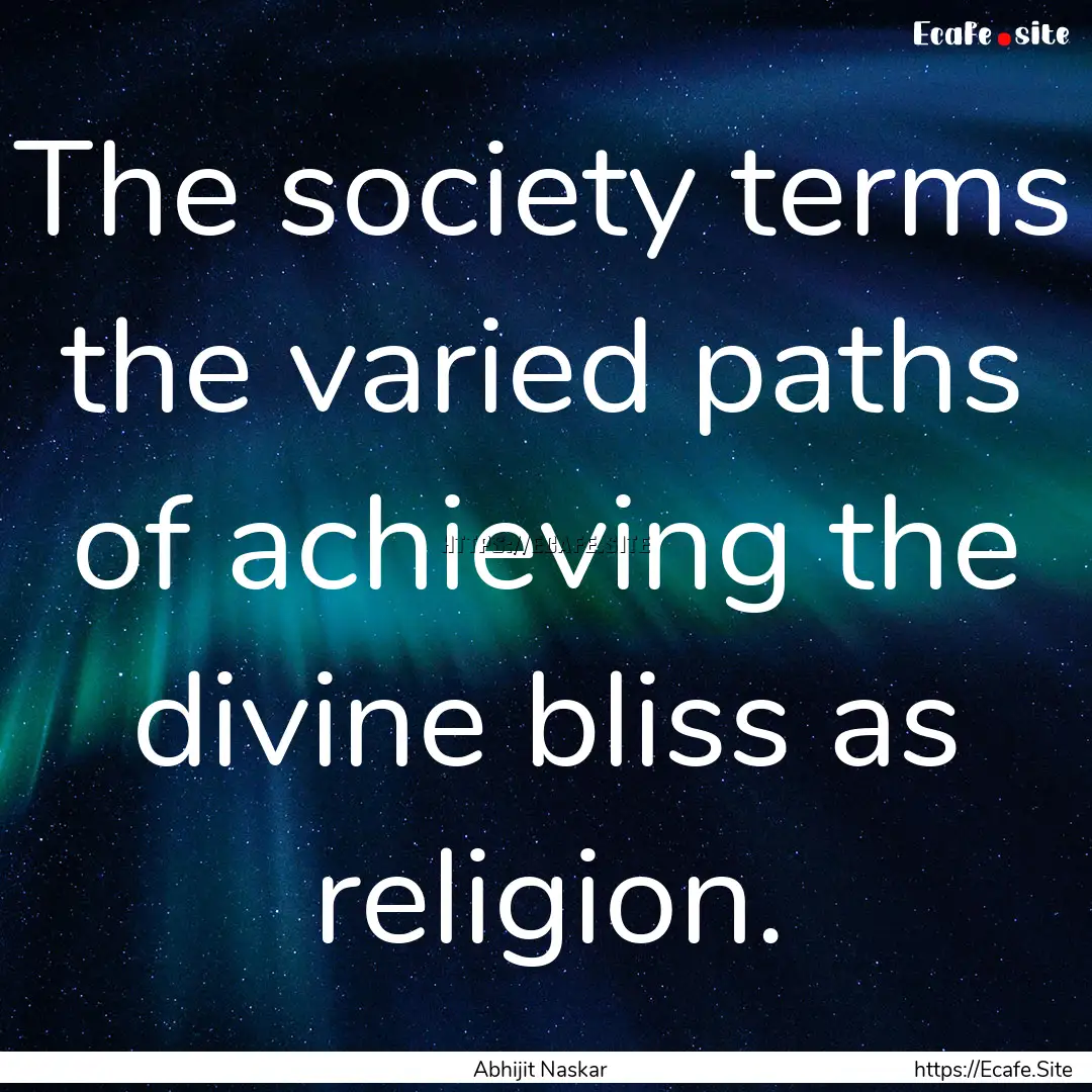 The society terms the varied paths of achieving.... : Quote by Abhijit Naskar