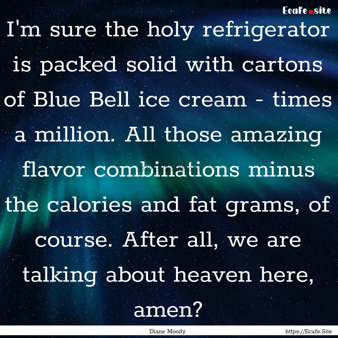 I'm sure the holy refrigerator is packed.... : Quote by Diane Moody