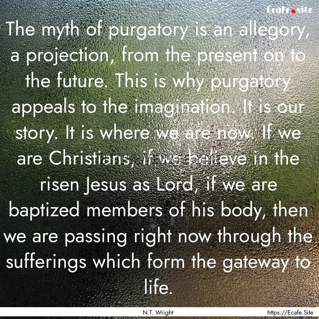 The myth of purgatory is an allegory, a projection,.... : Quote by N.T. Wright