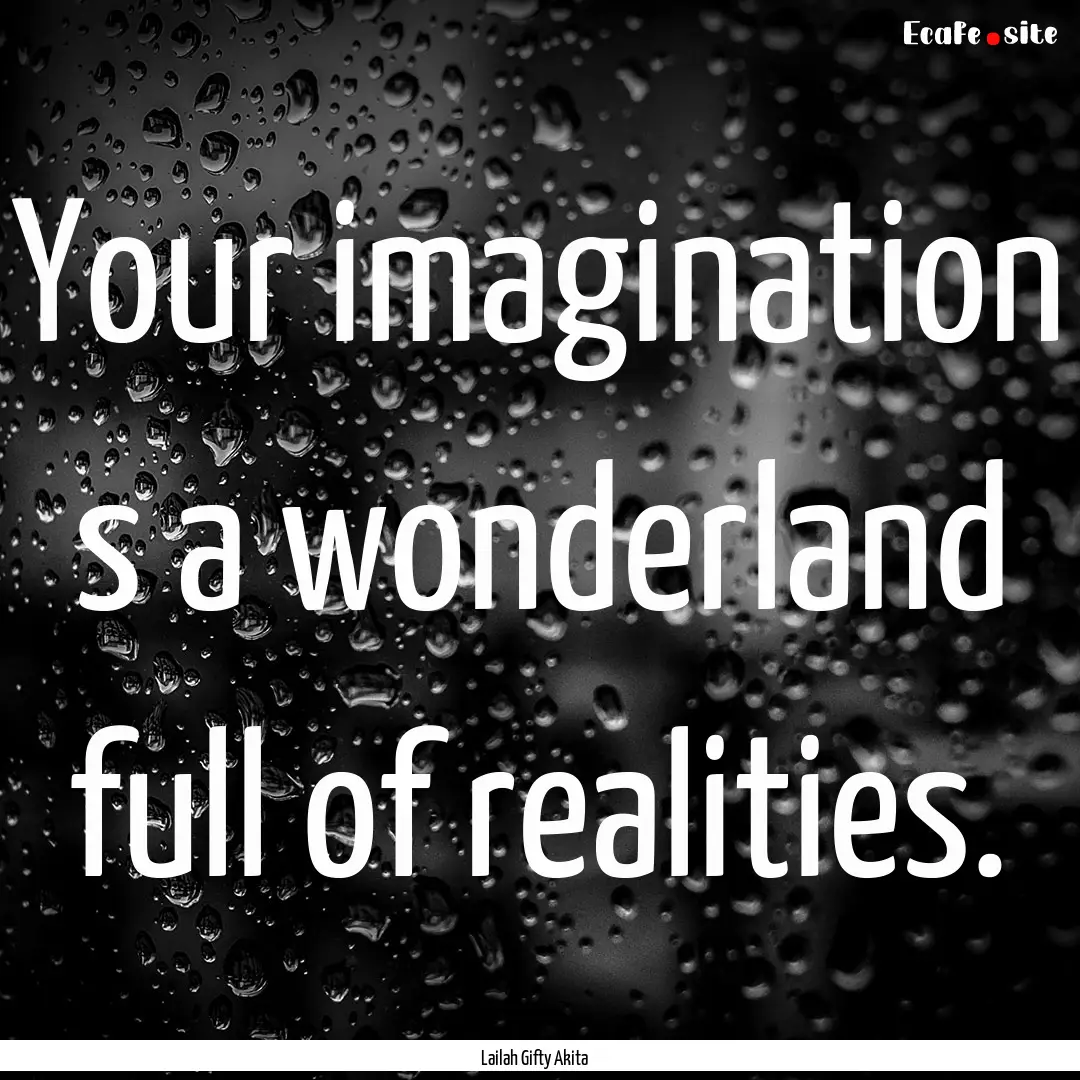 Your imagination s a wonderland full of realities..... : Quote by Lailah Gifty Akita