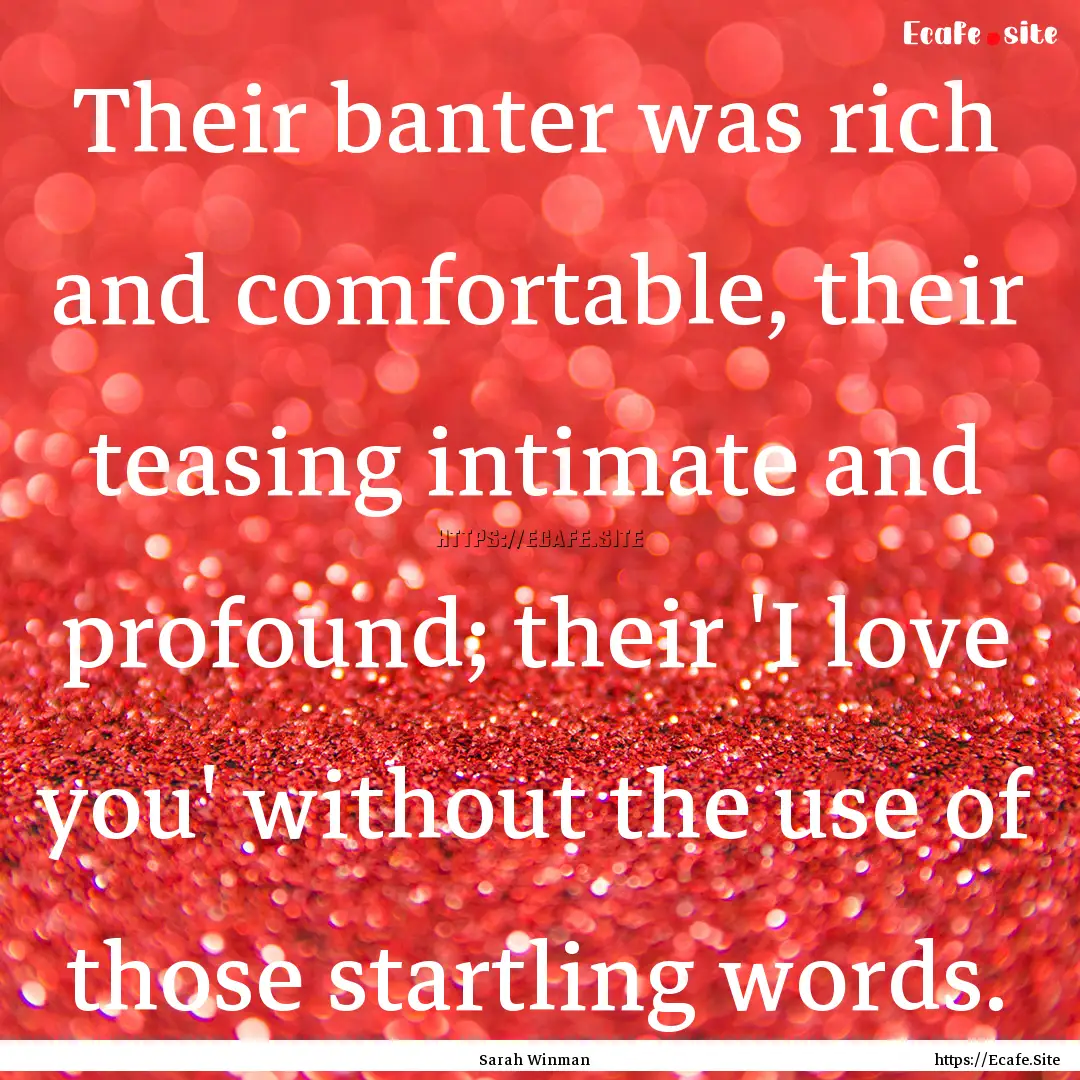 Their banter was rich and comfortable, their.... : Quote by Sarah Winman