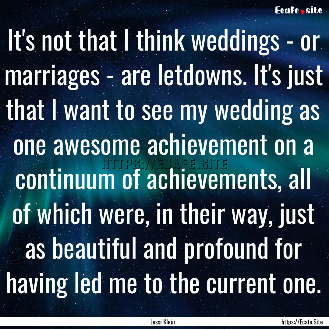 It's not that I think weddings - or marriages.... : Quote by Jessi Klein