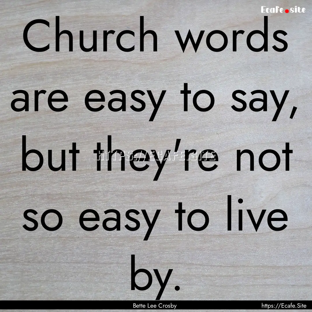 Church words are easy to say, but they're.... : Quote by Bette Lee Crosby