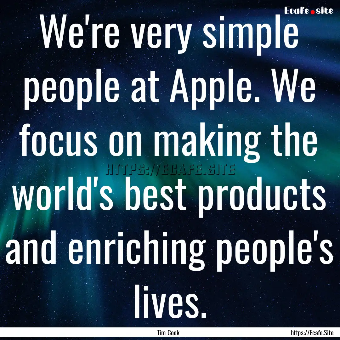 We're very simple people at Apple. We focus.... : Quote by Tim Cook