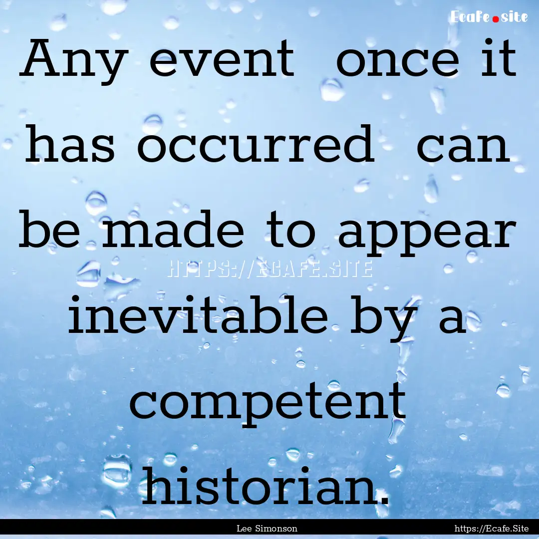 Any event once it has occurred can be made.... : Quote by Lee Simonson