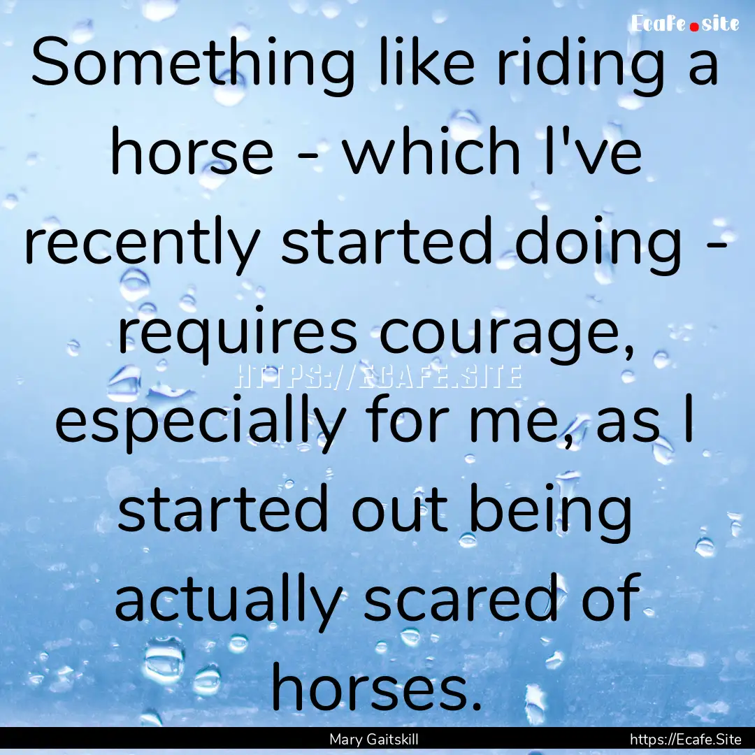 Something like riding a horse - which I've.... : Quote by Mary Gaitskill