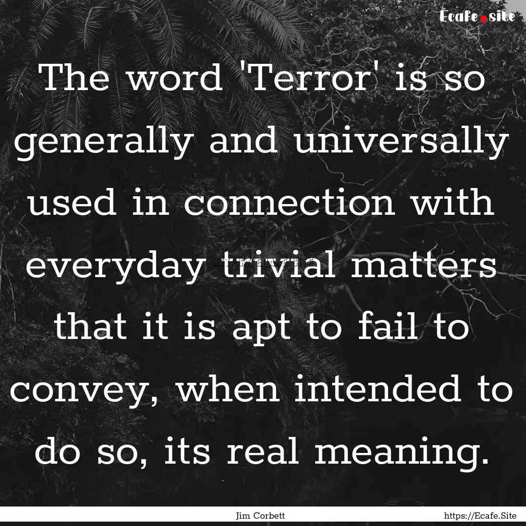 The word 'Terror' is so generally and universally.... : Quote by Jim Corbett