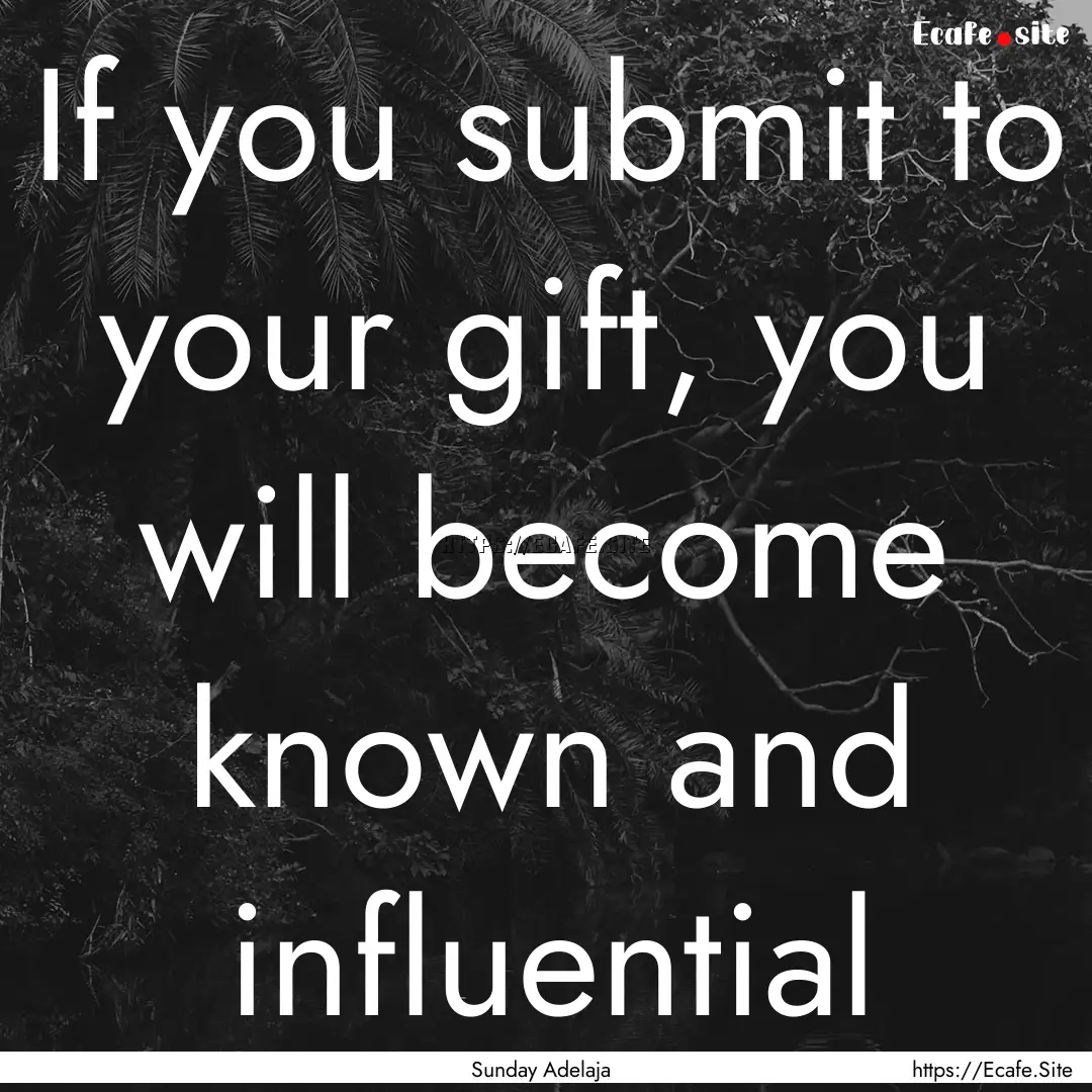 If you submit to your gift, you will become.... : Quote by Sunday Adelaja