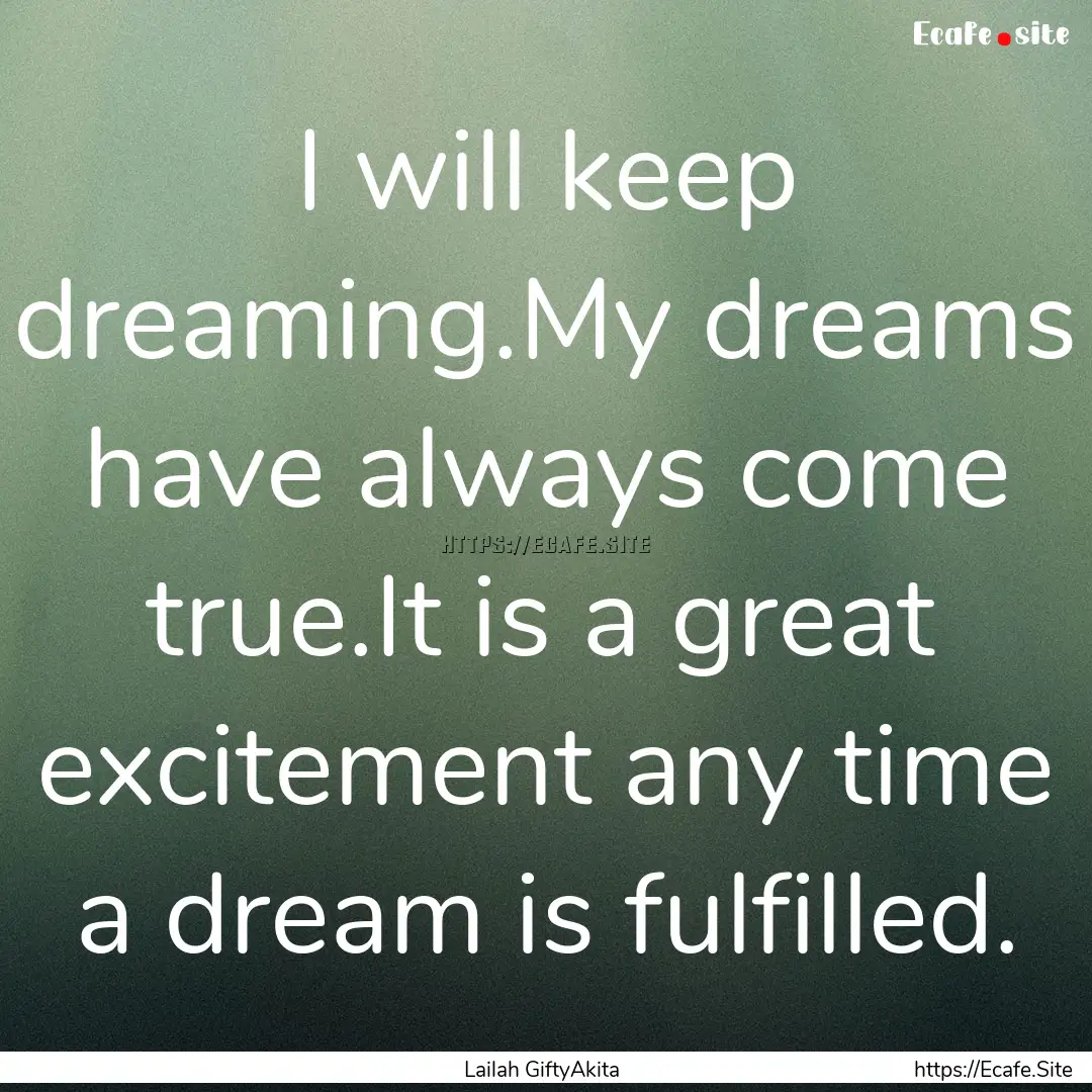 I will keep dreaming.My dreams have always.... : Quote by Lailah GiftyAkita