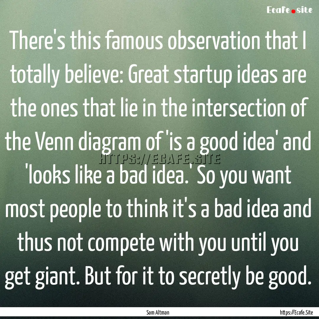 There's this famous observation that I totally.... : Quote by Sam Altman