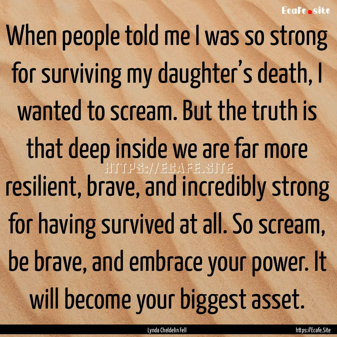 When people told me I was so strong for surviving.... : Quote by Lynda Cheldelin Fell