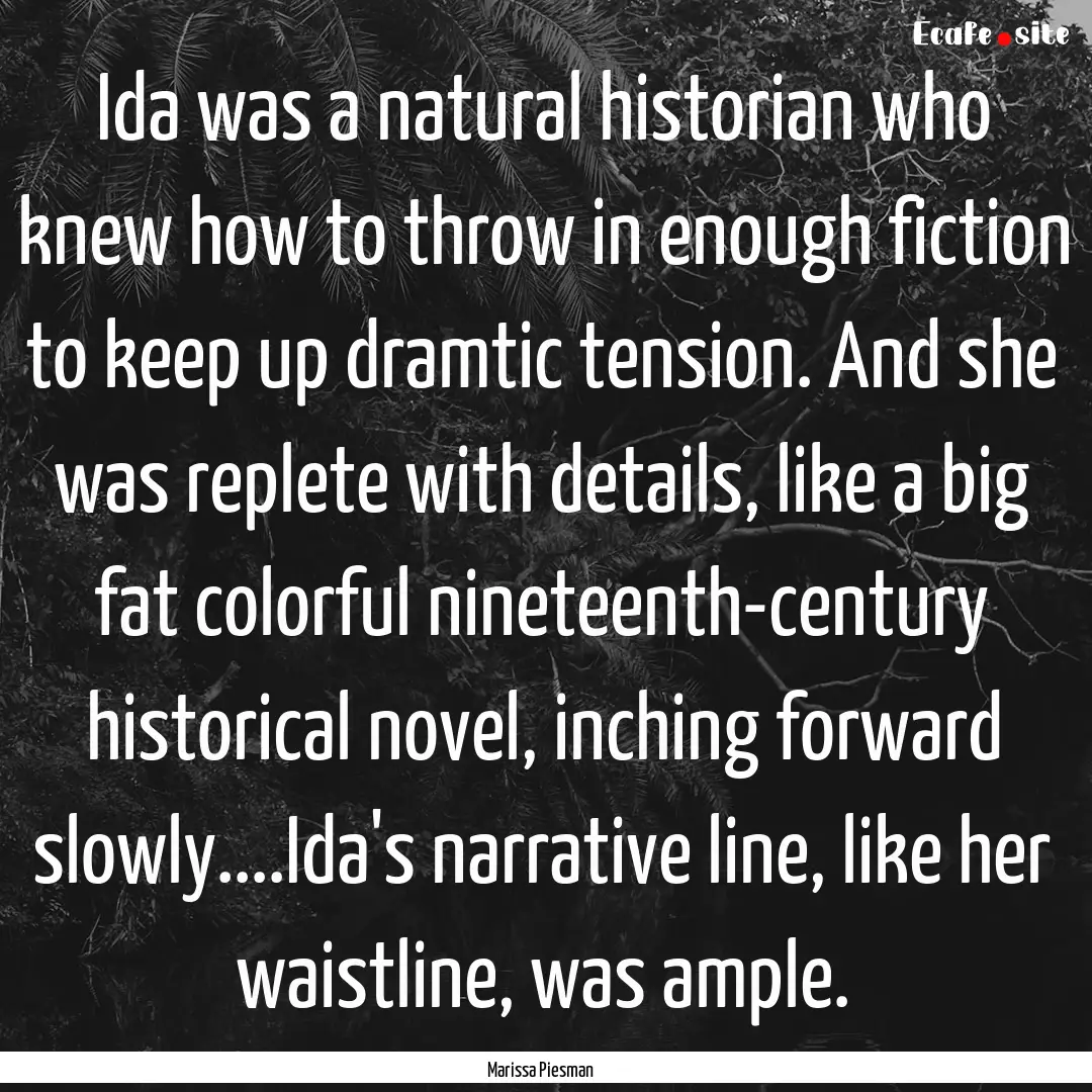 Ida was a natural historian who knew how.... : Quote by Marissa Piesman