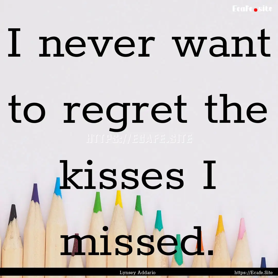 I never want to regret the kisses I missed..... : Quote by Lynsey Addario