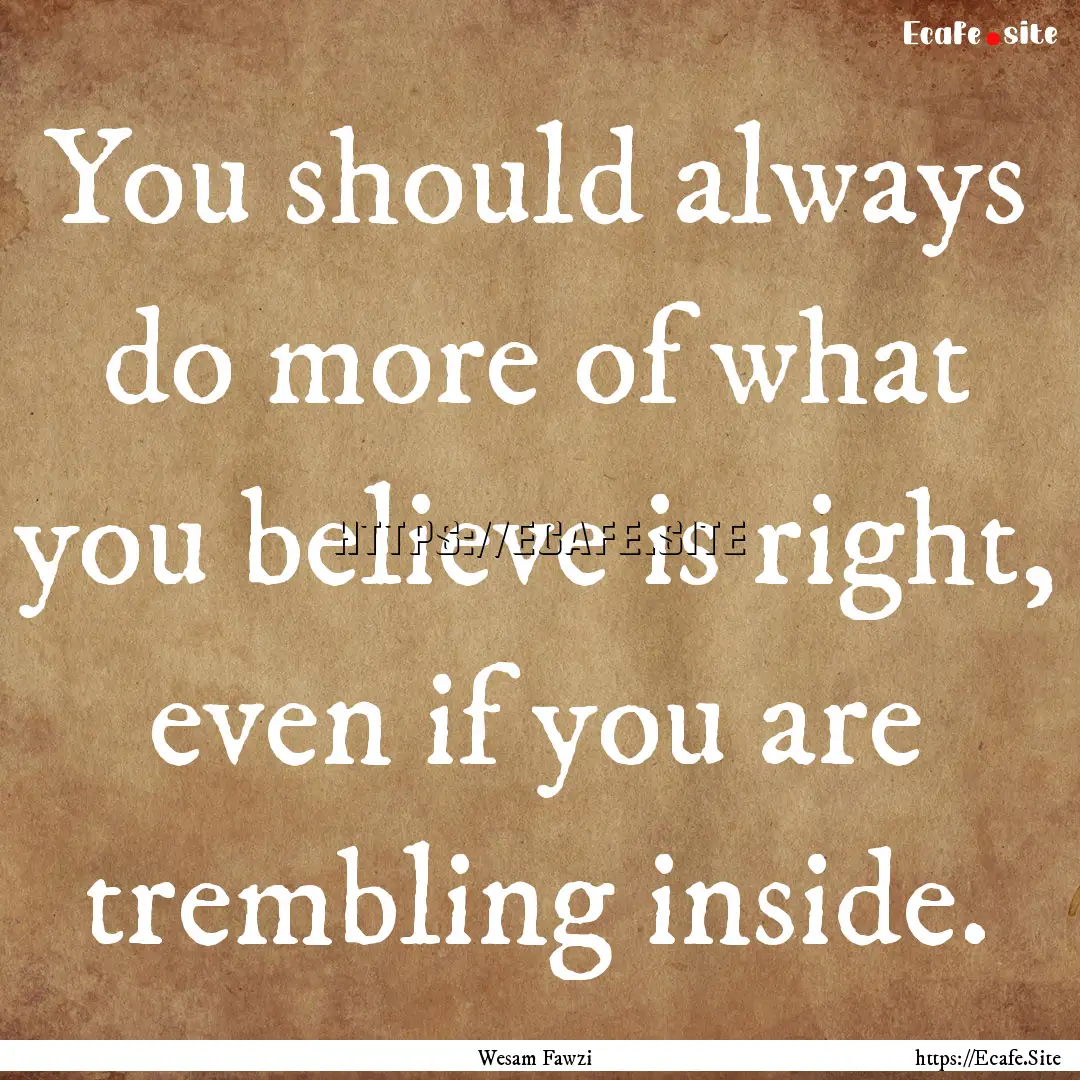 You should always do more of what you believe.... : Quote by Wesam Fawzi