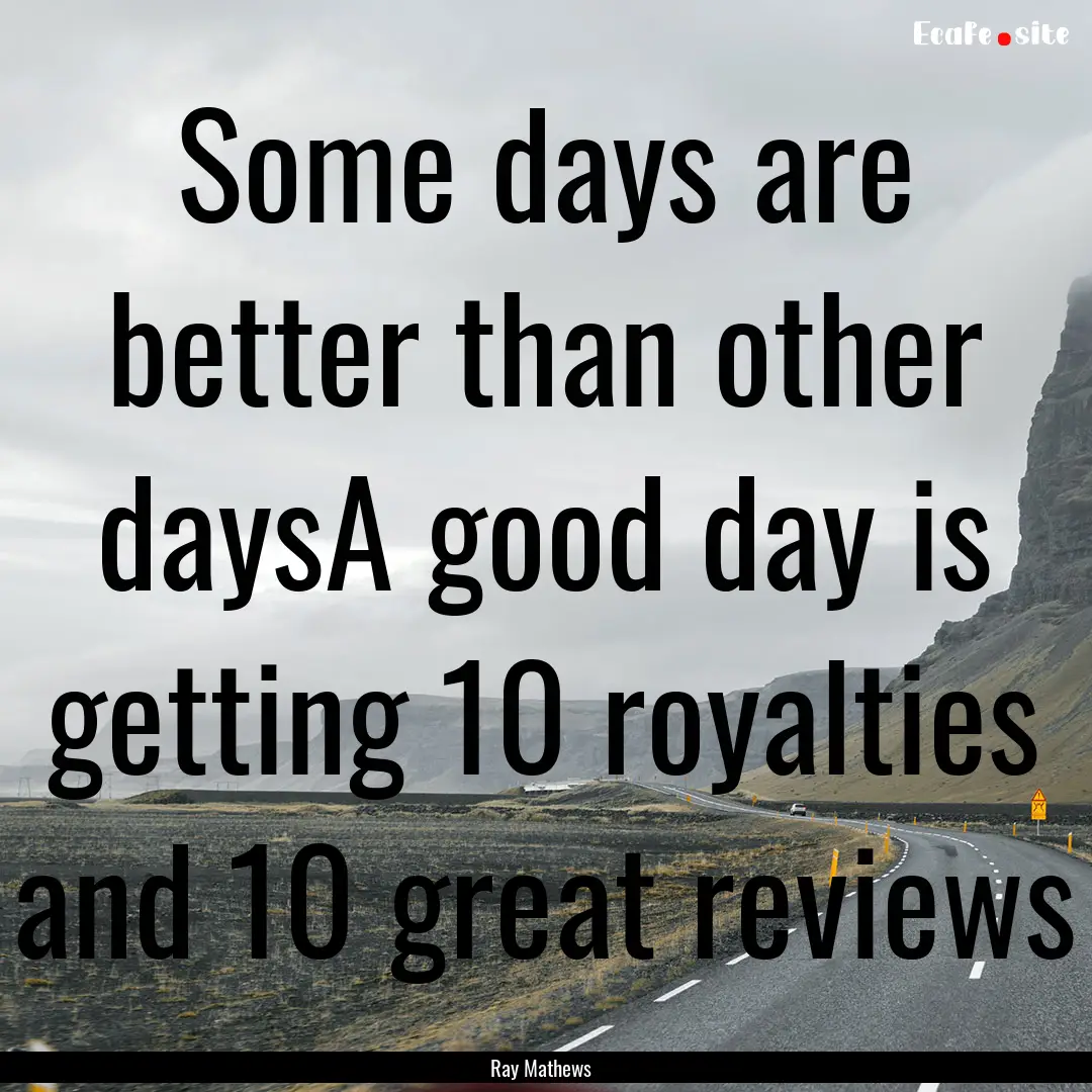 Some days are better than other daysA good.... : Quote by Ray Mathews