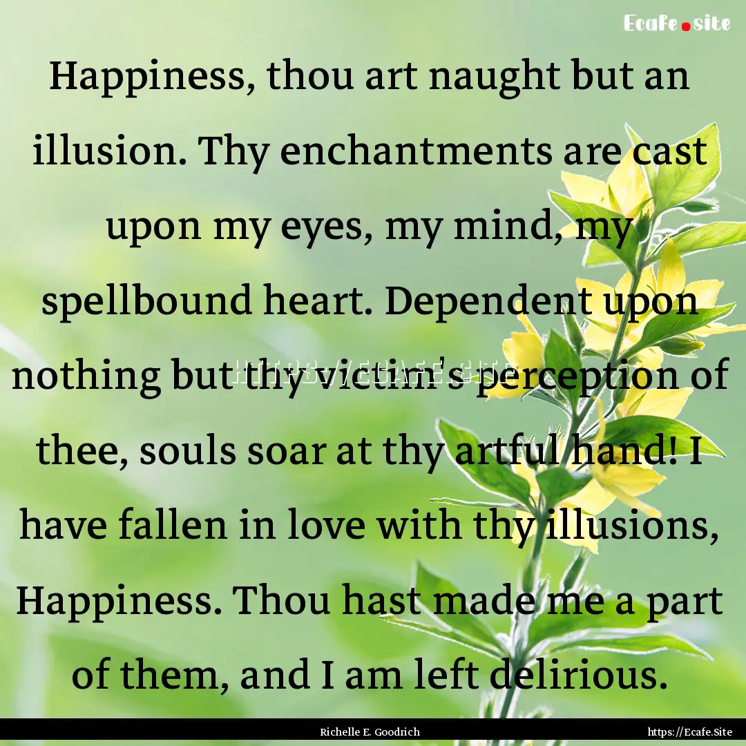 Happiness, thou art naught but an illusion..... : Quote by Richelle E. Goodrich