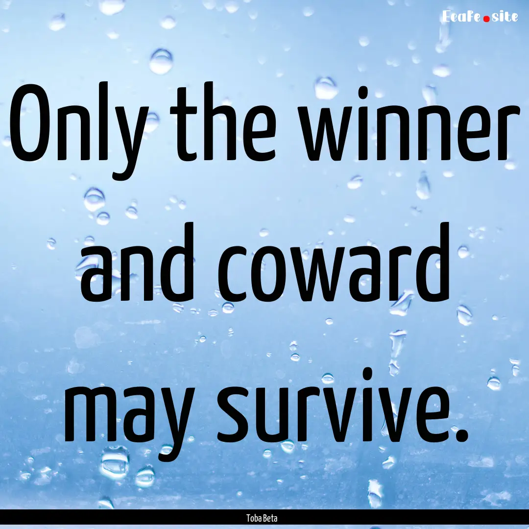 Only the winner and coward may survive. : Quote by Toba Beta