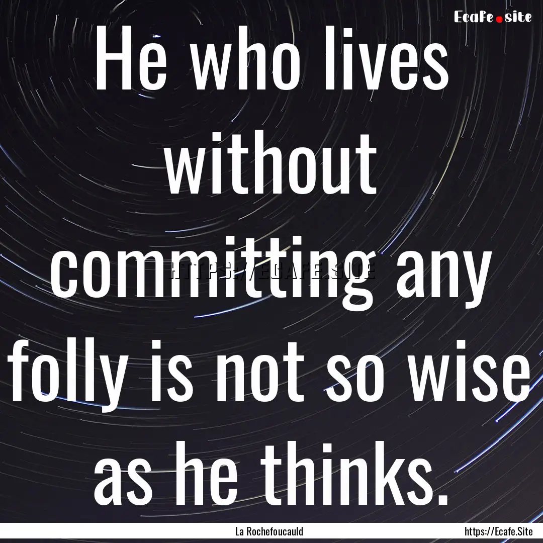 He who lives without committing any folly.... : Quote by La Rochefoucauld