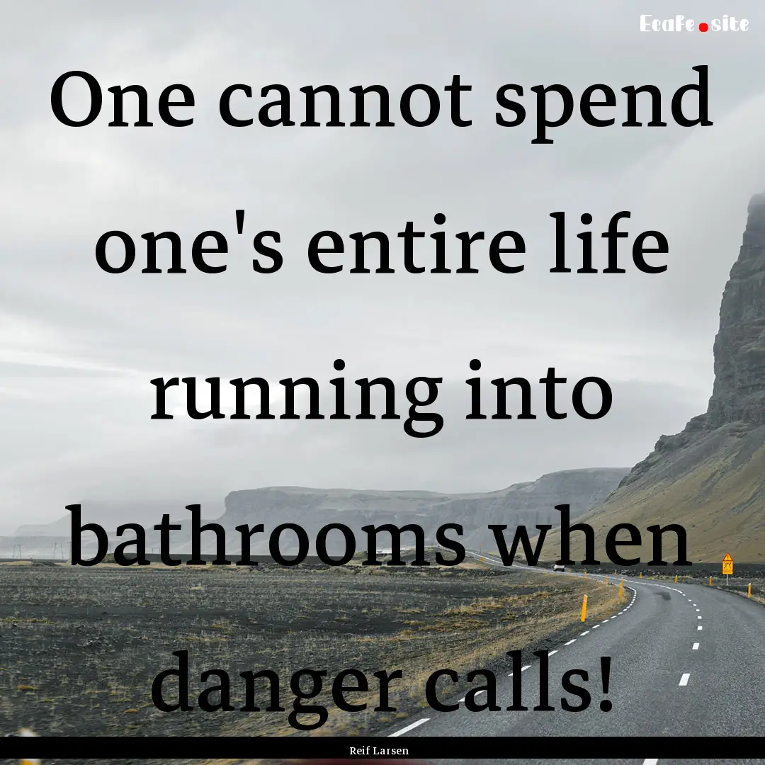 One cannot spend one's entire life running.... : Quote by Reif Larsen