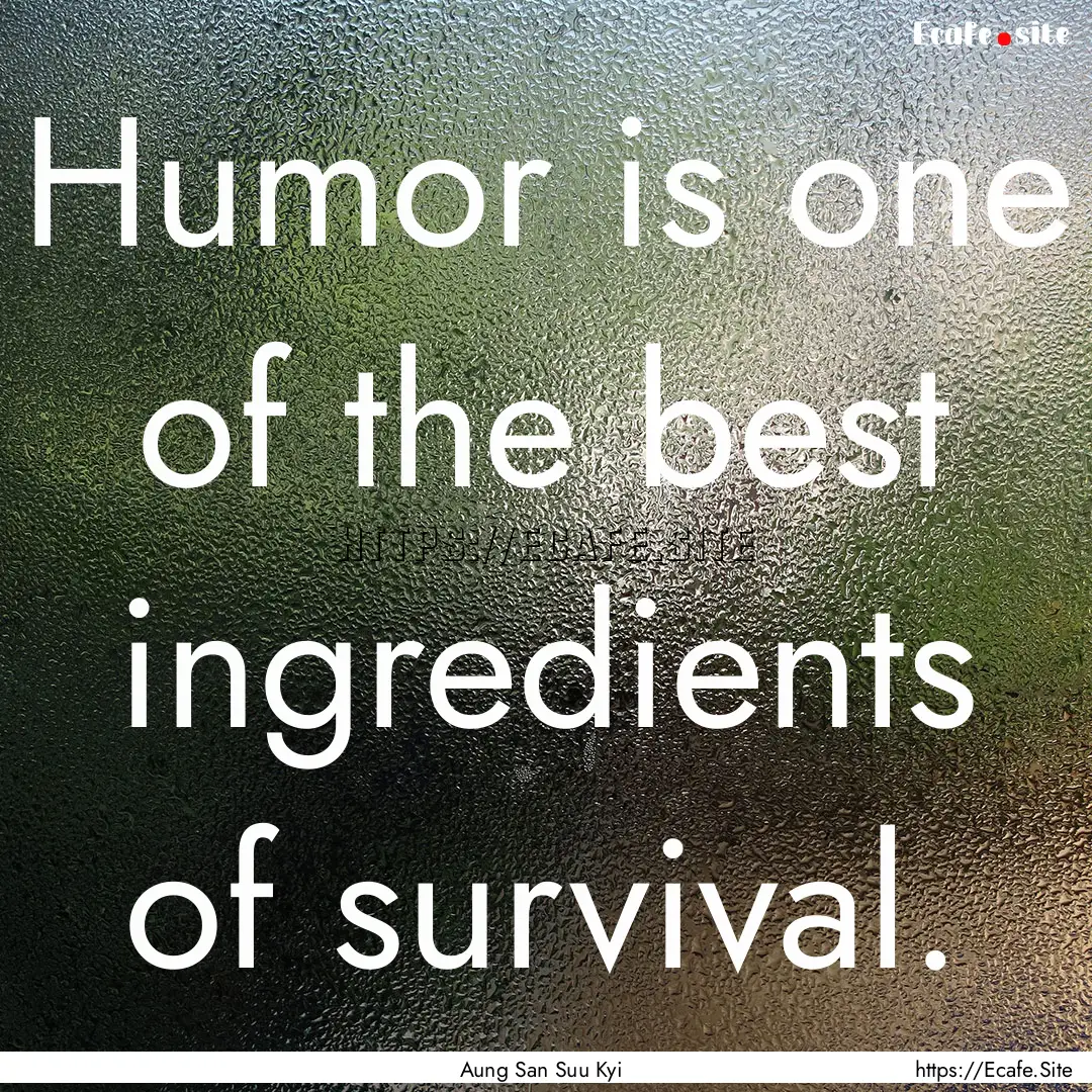 Humor is one of the best ingredients of survival..... : Quote by Aung San Suu Kyi