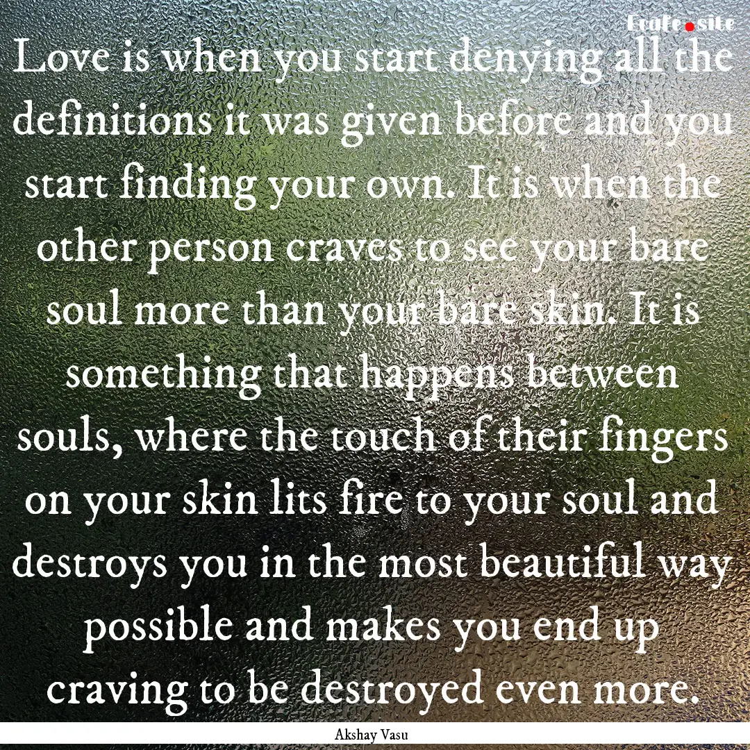 Love is when you start denying all the definitions.... : Quote by Akshay Vasu