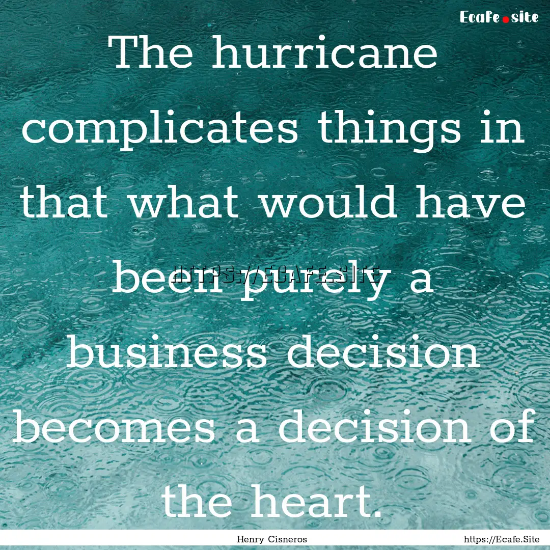 The hurricane complicates things in that.... : Quote by Henry Cisneros