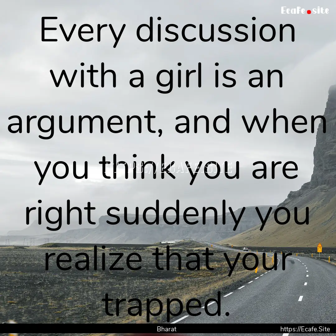 Every discussion with a girl is an argument,.... : Quote by Bharat