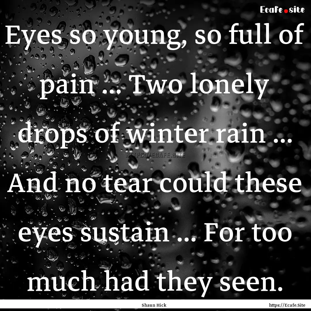 Eyes so young, so full of pain ... Two lonely.... : Quote by Shaun Hick