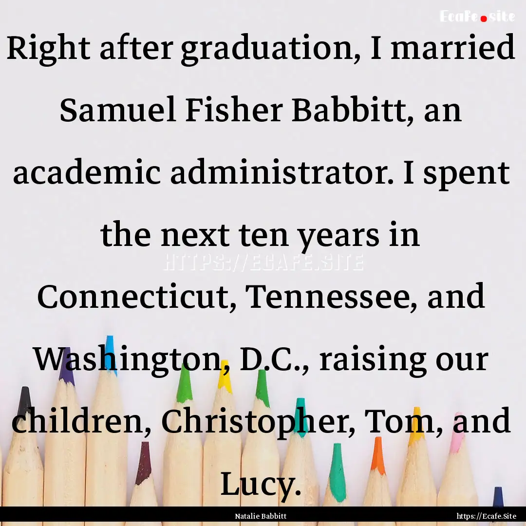 Right after graduation, I married Samuel.... : Quote by Natalie Babbitt