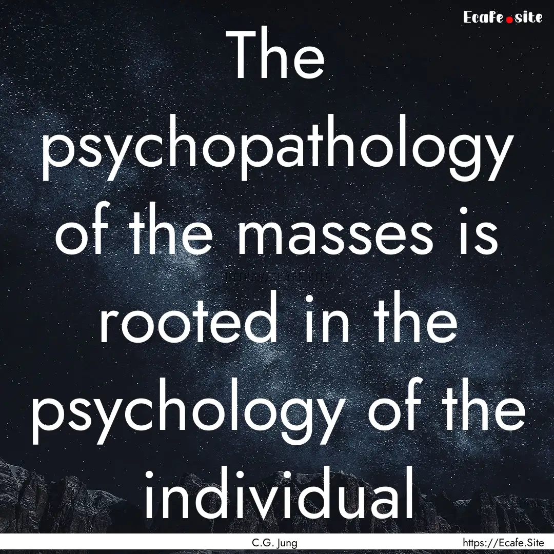 The psychopathology of the masses is rooted.... : Quote by C.G. Jung