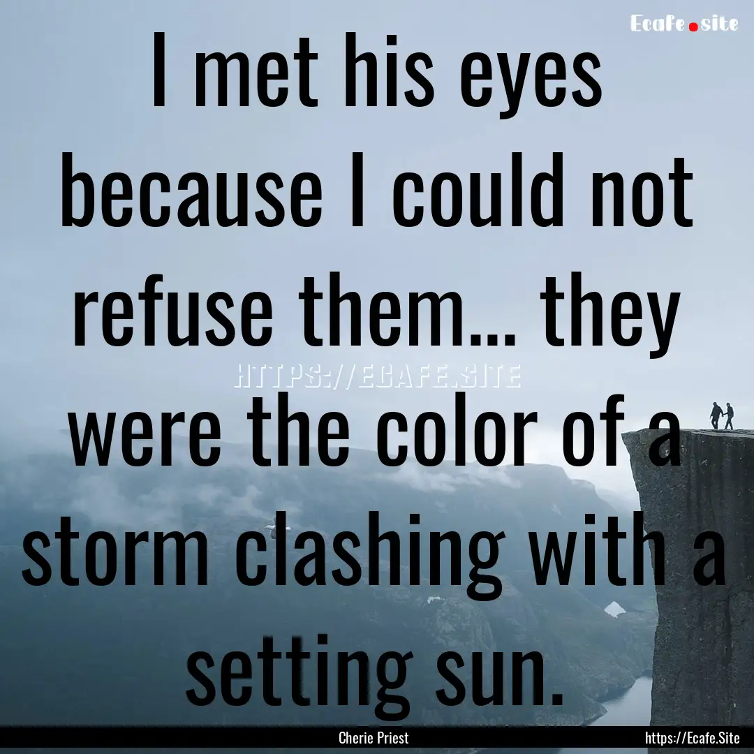 I met his eyes because I could not refuse.... : Quote by Cherie Priest