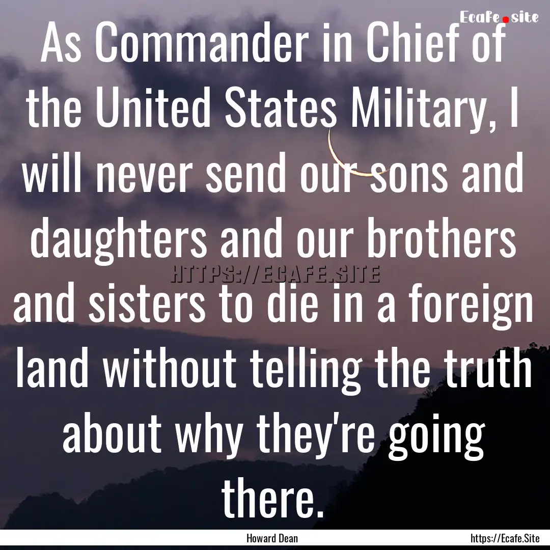 As Commander in Chief of the United States.... : Quote by Howard Dean