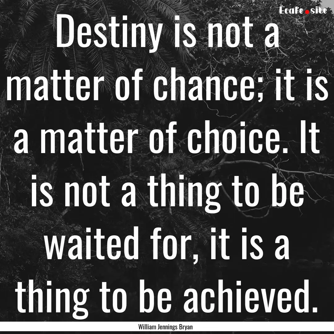 Destiny is not a matter of chance; it is.... : Quote by William Jennings Bryan