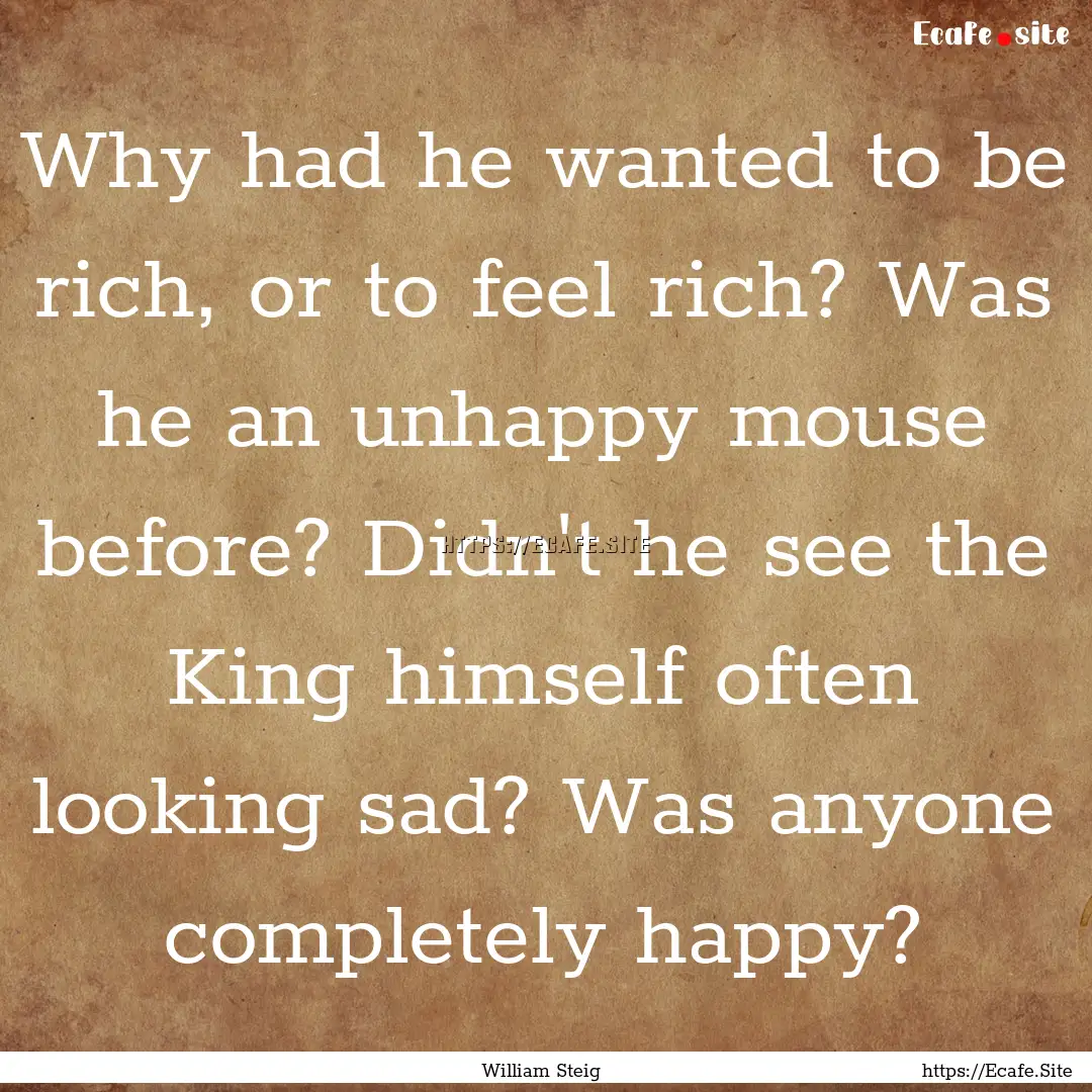 Why had he wanted to be rich, or to feel.... : Quote by William Steig