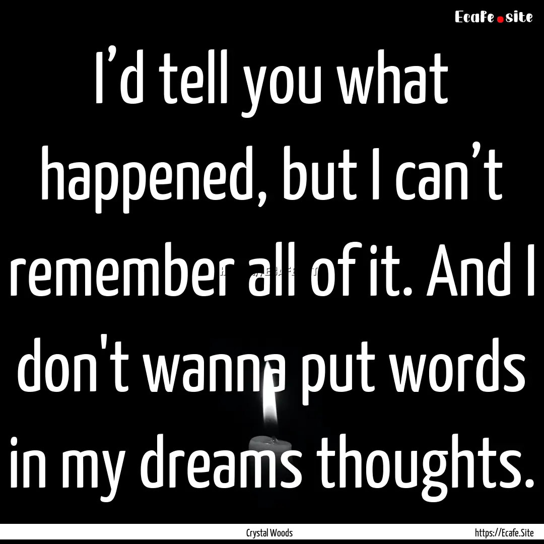 I’d tell you what happened, but I can’t.... : Quote by Crystal Woods