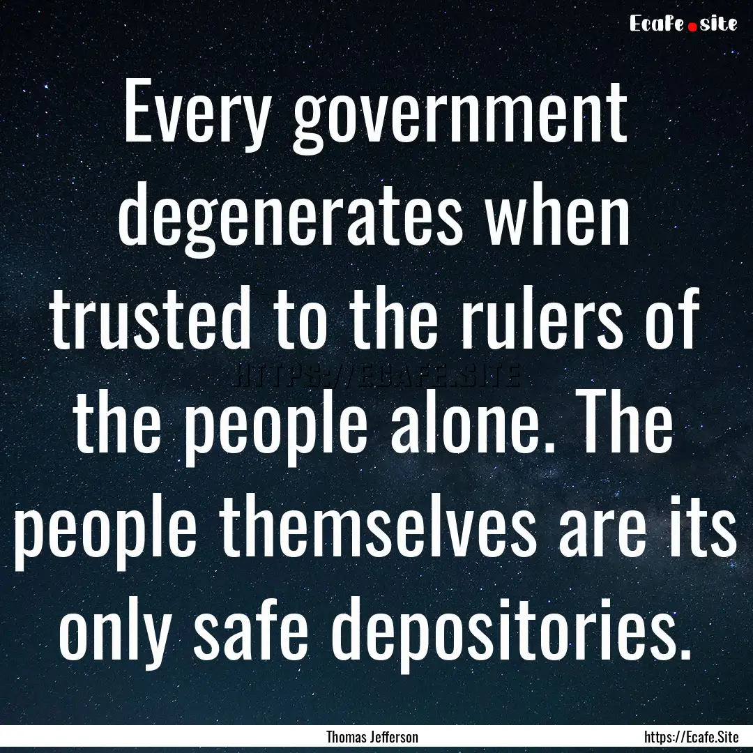 Every government degenerates when trusted.... : Quote by Thomas Jefferson