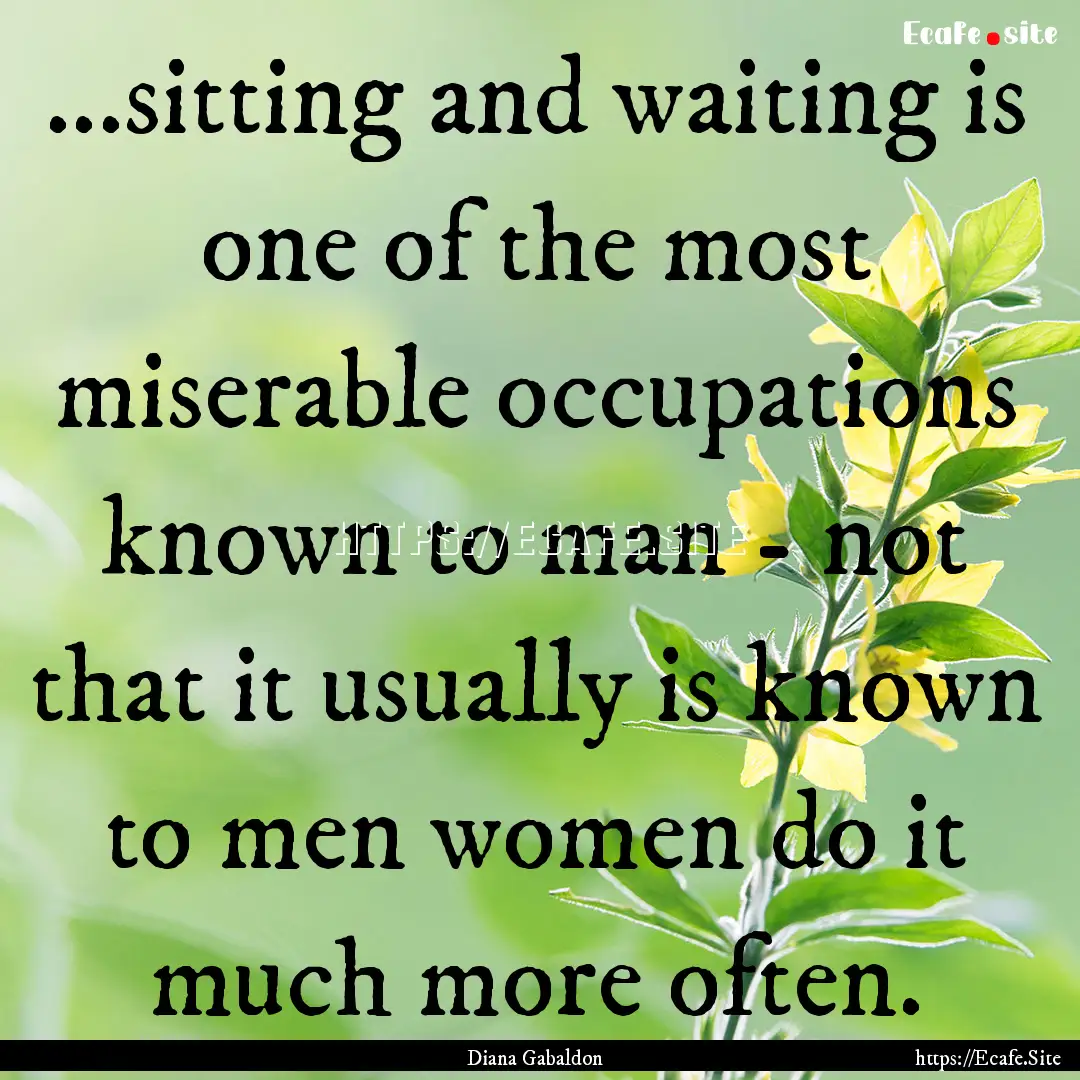 ...sitting and waiting is one of the most.... : Quote by Diana Gabaldon