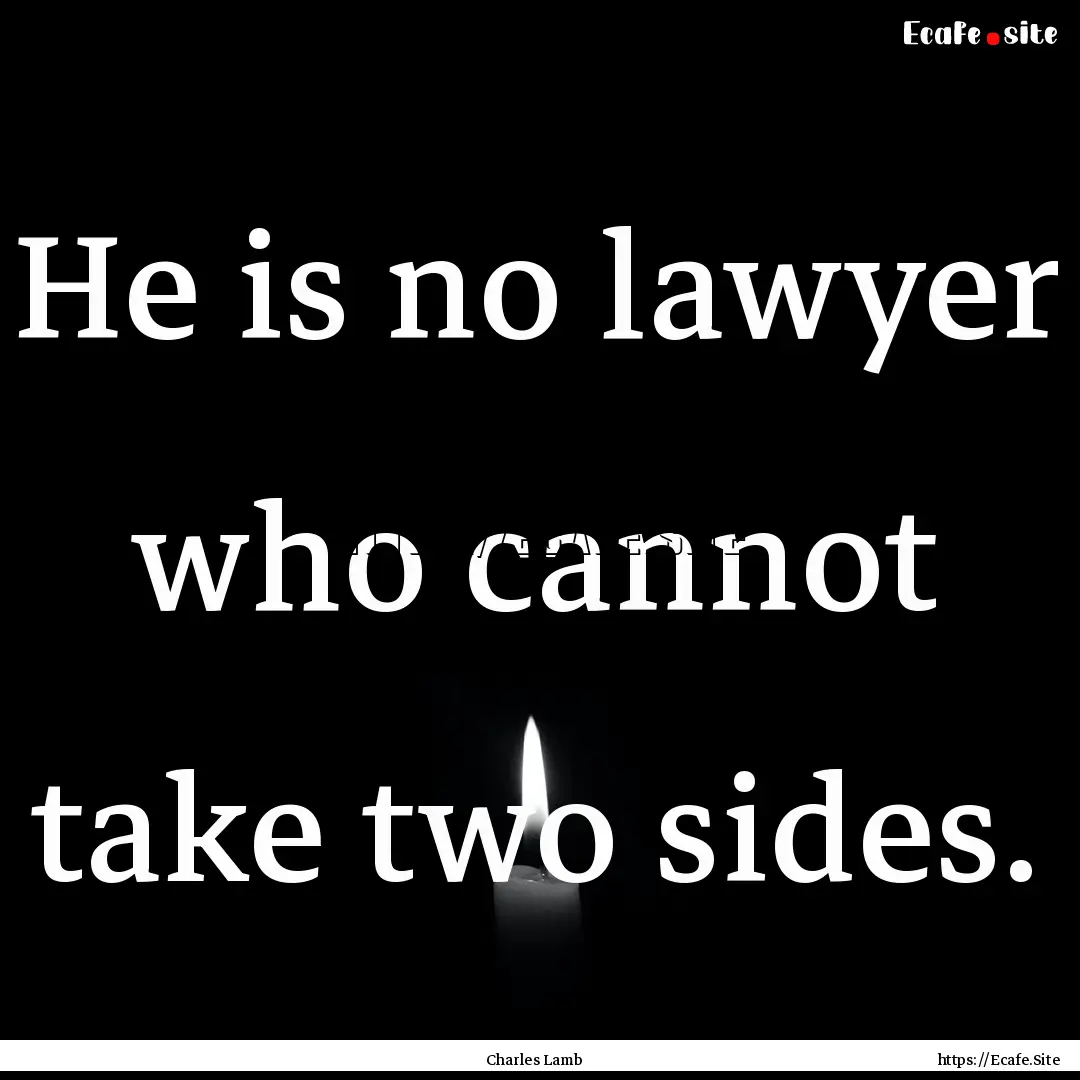 He is no lawyer who cannot take two sides..... : Quote by Charles Lamb