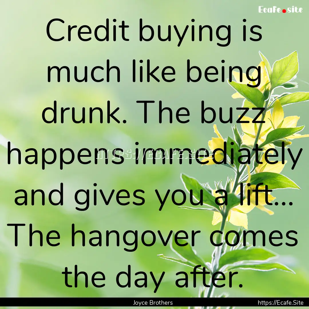 Credit buying is much like being drunk. The.... : Quote by Joyce Brothers