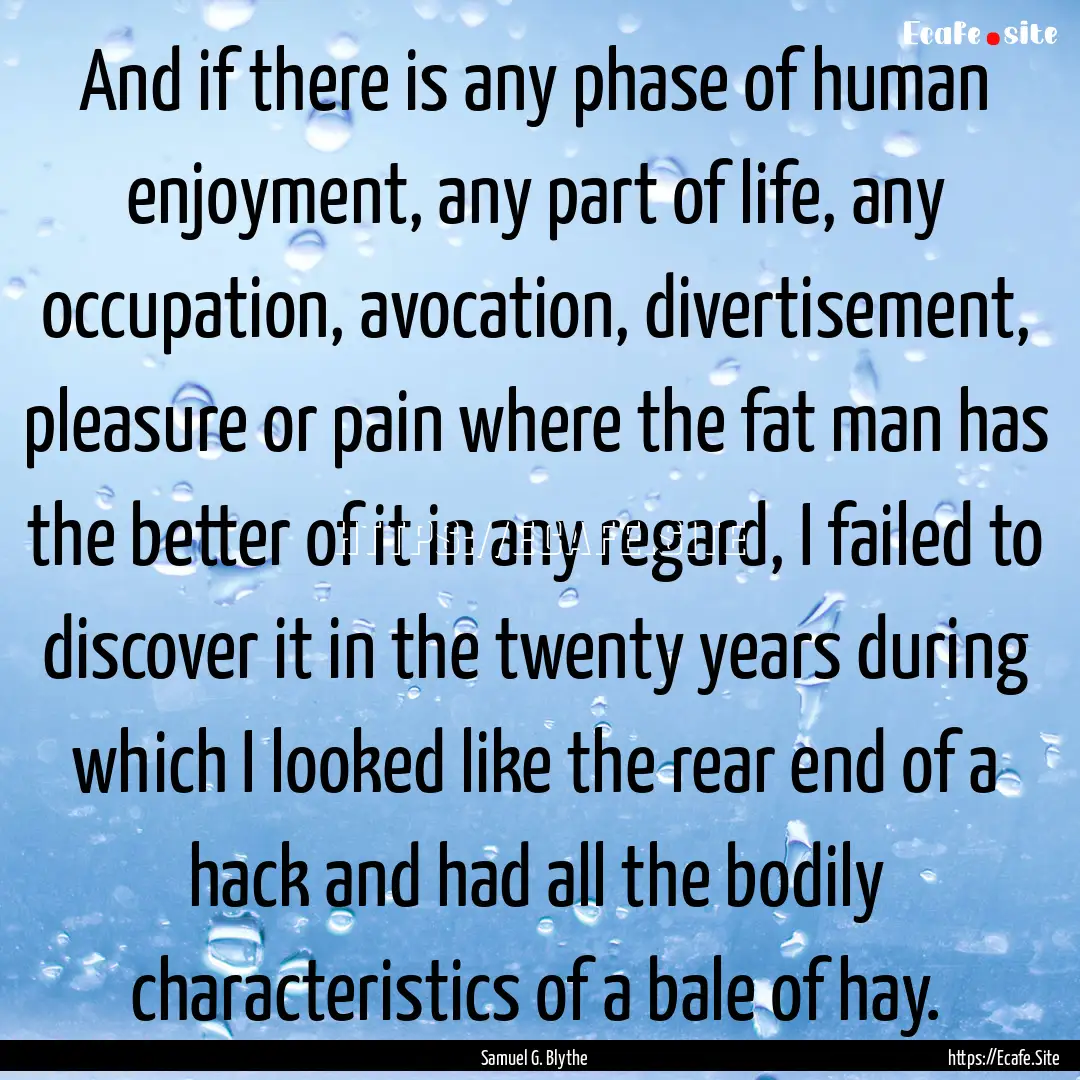 And if there is any phase of human enjoyment,.... : Quote by Samuel G. Blythe