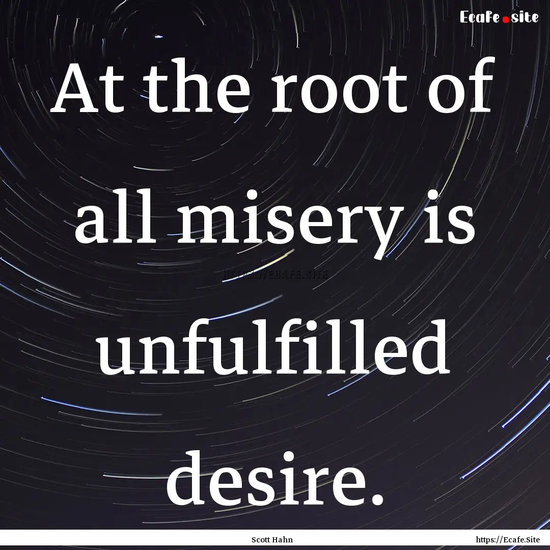 At the root of all misery is unfulfilled.... : Quote by Scott Hahn