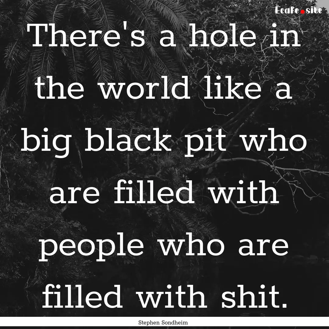 There's a hole in the world like a big black.... : Quote by Stephen Sondheim