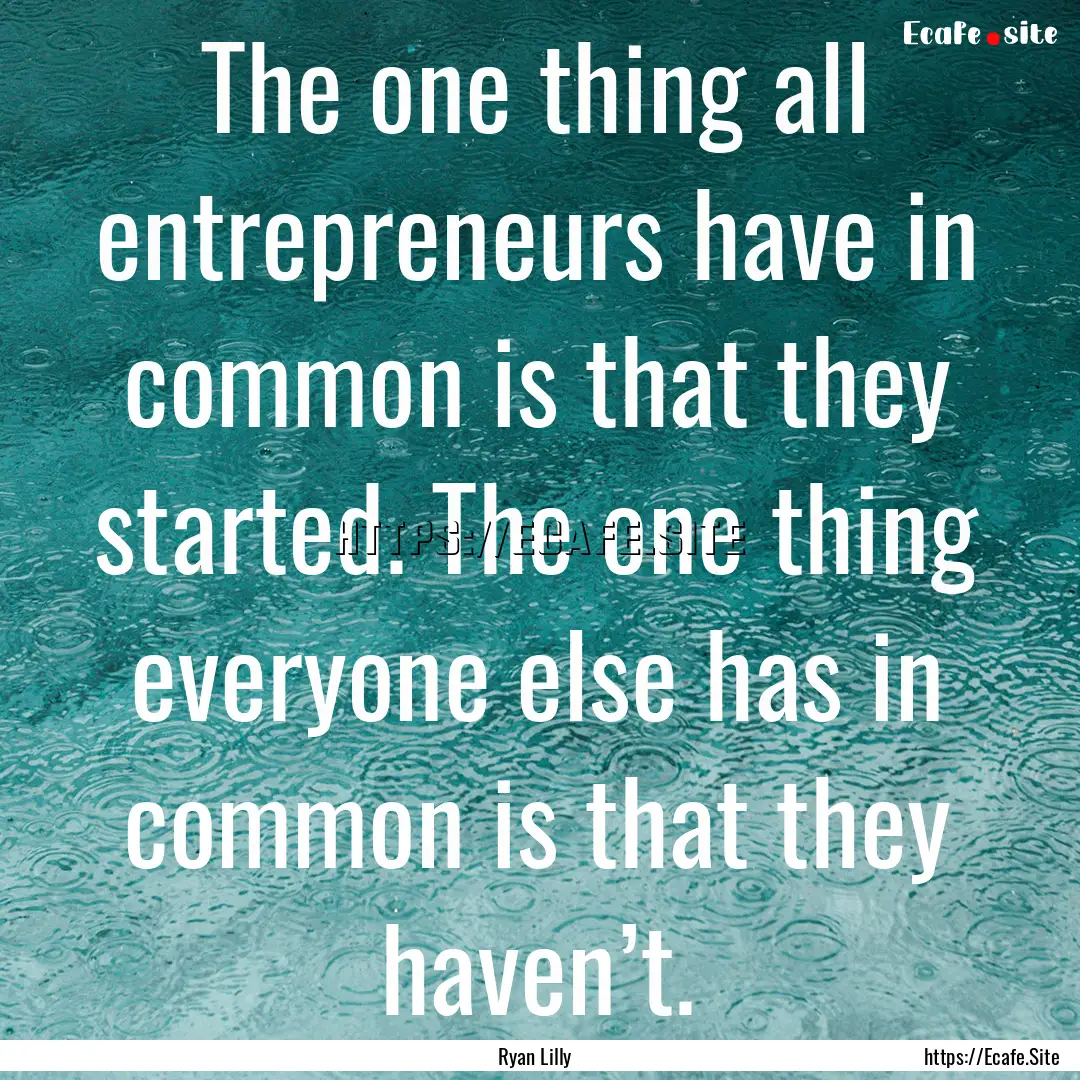 The one thing all entrepreneurs have in common.... : Quote by Ryan Lilly