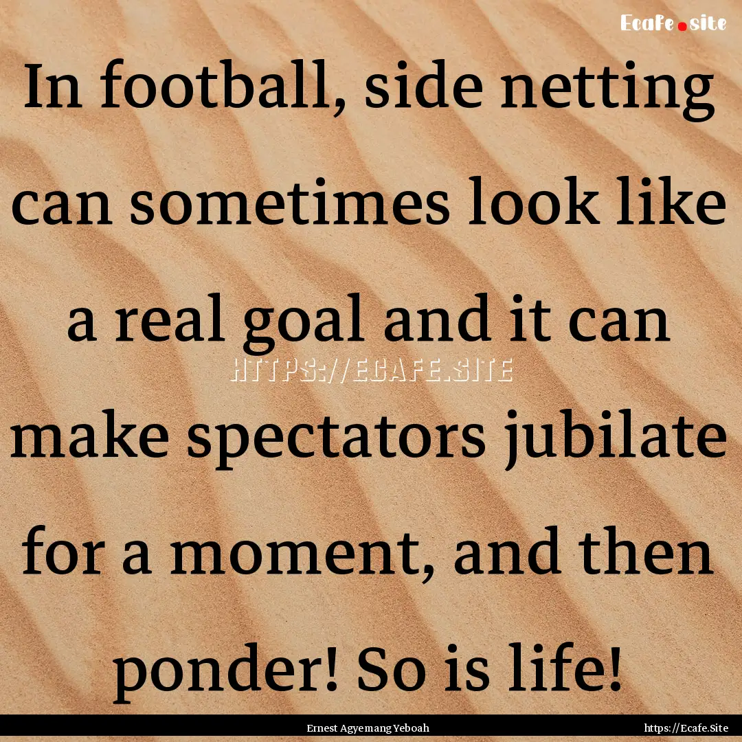 In football, side netting can sometimes look.... : Quote by Ernest Agyemang Yeboah