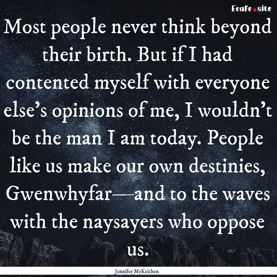 Most people never think beyond their birth..... : Quote by Jennifer McKeithen